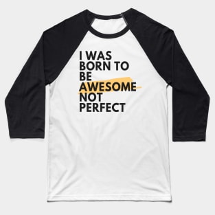 I was born to be awesome not perfect Baseball T-Shirt